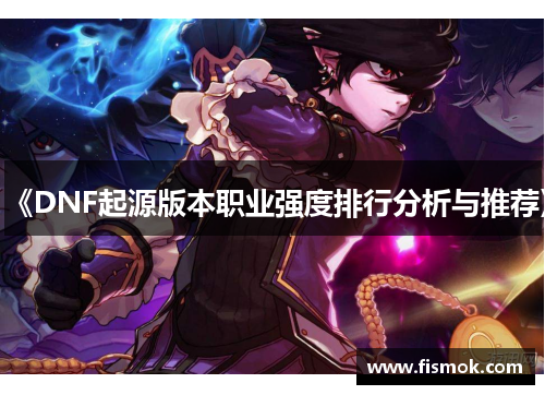 《DNF起源版本职业强度排行分析与推荐》