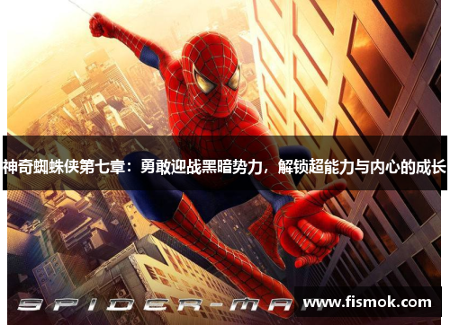 神奇蜘蛛侠第七章：勇敢迎战黑暗势力，解锁超能力与内心的成长